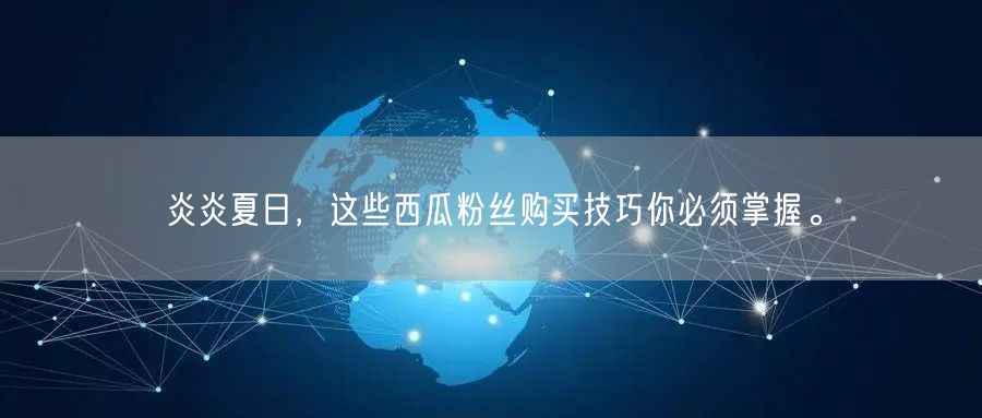 炎炎夏日，这些西瓜粉丝购买技巧你必须掌握。