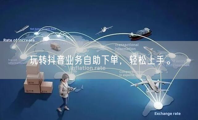 玩转抖音业务自助下单，轻松上手。