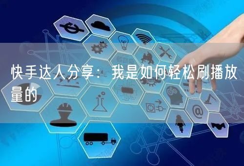 快手达人分享：我是如何轻松刷播放量的