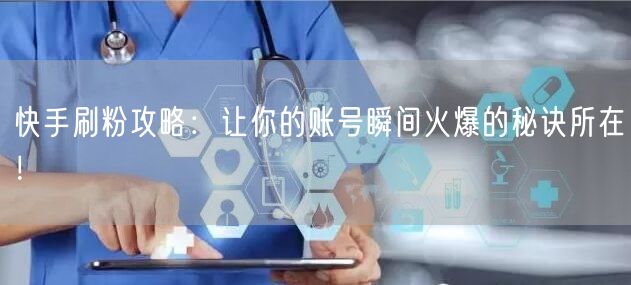 快手刷粉攻略：让你的账号瞬间火爆的秘诀所在！