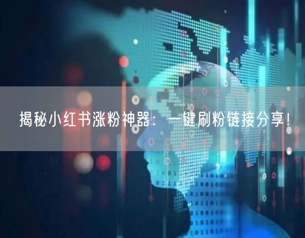 揭秘小红书涨粉神器：一键刷粉链接分享！