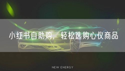 小红书自助购，轻松选购心仪商品