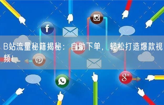 B站流量秘籍揭秘：自助下单，轻松打造爆款视频！