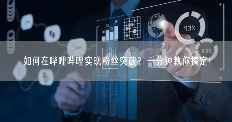 如何在哔哩哔哩实现粉丝突破？一分钟教你搞定！