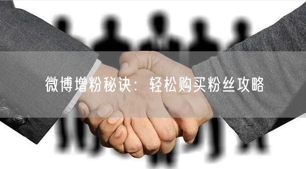 微博增粉秘诀：轻松购买粉丝攻略