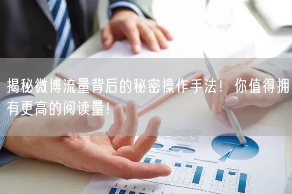 揭秘微博流量背后的秘密操作手法！你值得拥有更高的阅读量！