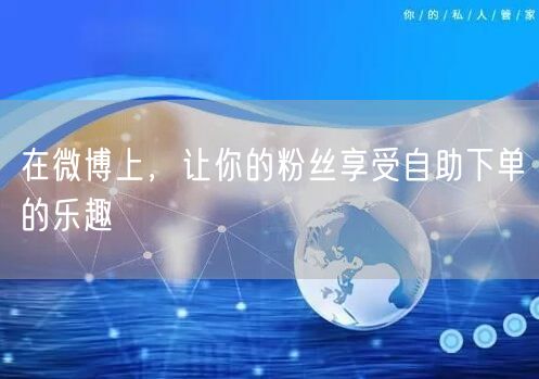 在微博上，让你的粉丝享受自助下单的乐趣