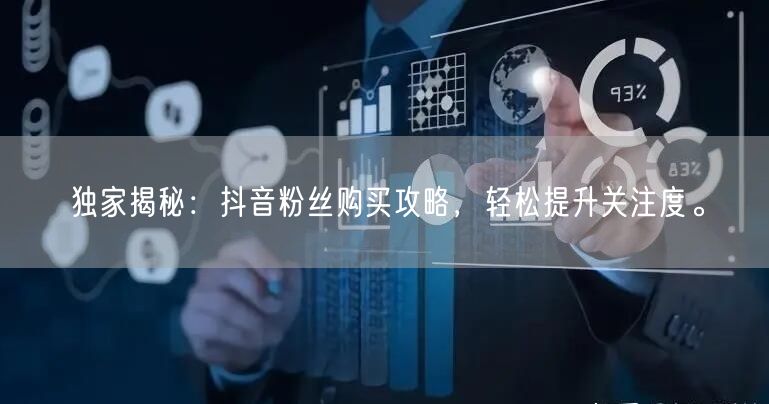独家揭秘：抖音粉丝购买攻略，轻松提升关注度。