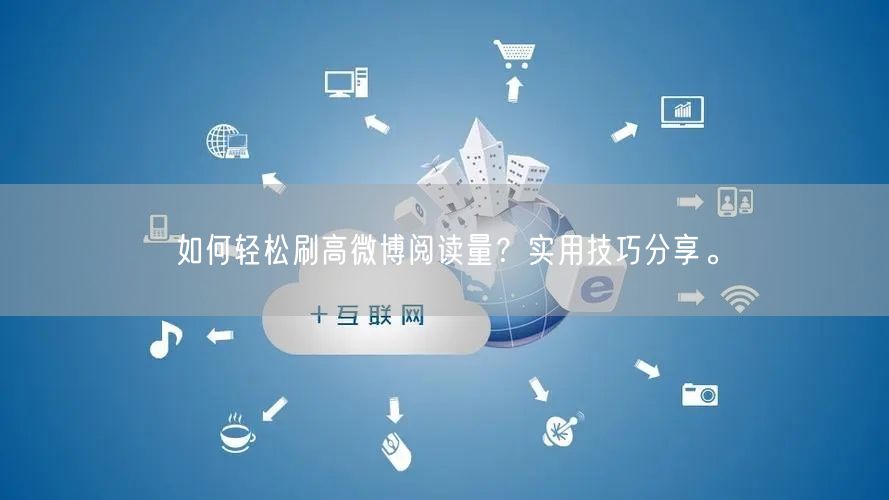 如何轻松刷高微博阅读量？实用技巧分享。