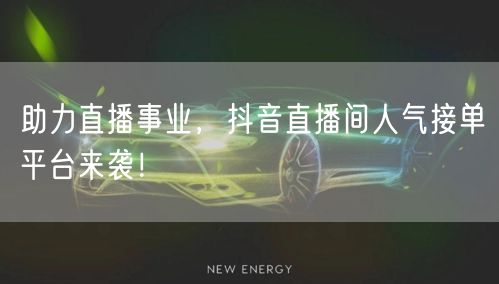 助力直播事业，抖音直播间人气接单平台来袭！