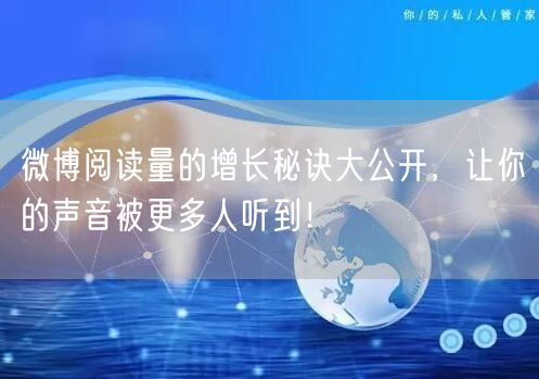 微博阅读量的增长秘诀大公开，让你的声音被更多人听到！