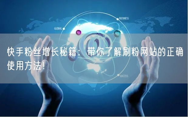 快手粉丝增长秘籍：带你了解刷粉网站的正确使用方法！