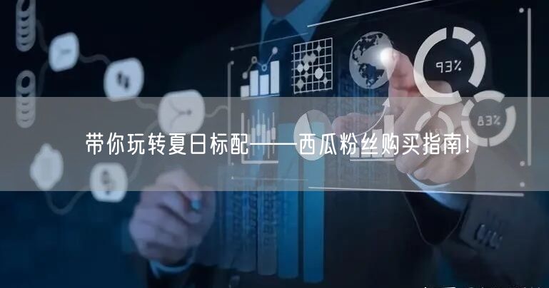 带你玩转夏日标配——西瓜粉丝购买指南！