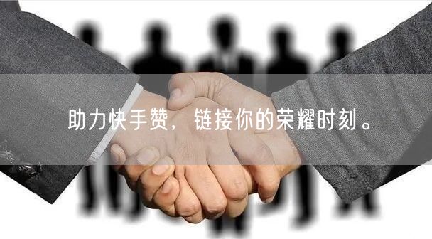 助力快手赞，链接你的荣耀时刻。