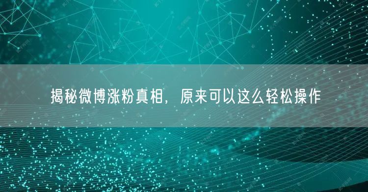 揭秘微博涨粉真相，原来可以这么轻松操作