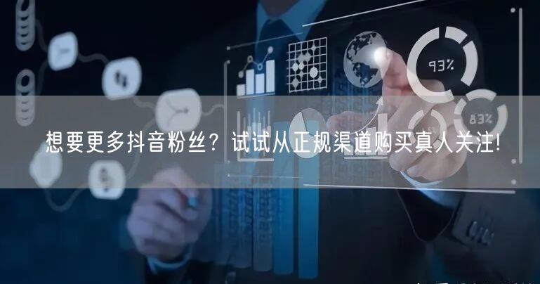 想要更多抖音粉丝？试试从正规渠道购买真人关注!