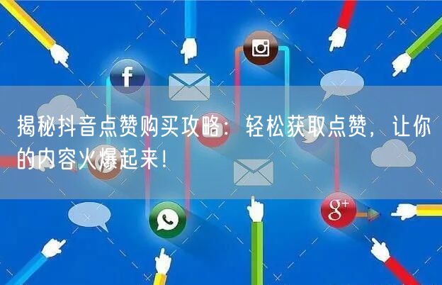 揭秘抖音点赞购买攻略：轻松获取点赞，让你的内容火爆起来！