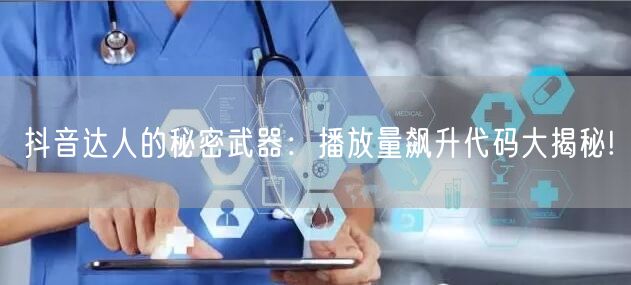 抖音达人的秘密武器：播放量飙升代码大揭秘!