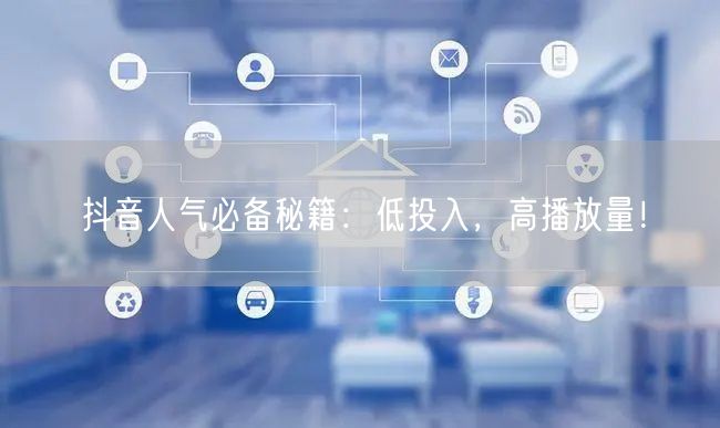 抖音人气必备秘籍：低投入，高播放量！