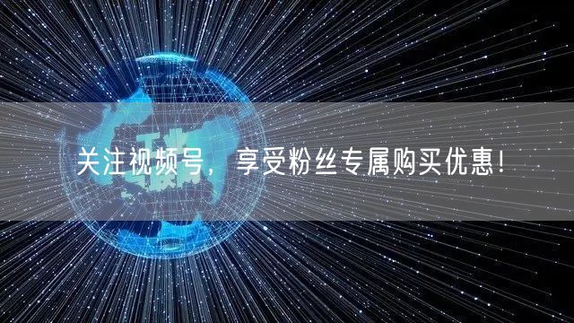 关注视频号，享受粉丝专属购买优惠！