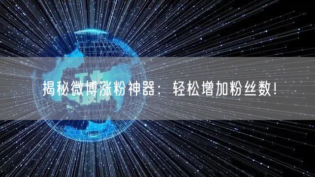 揭秘微博涨粉神器：轻松增加粉丝数！