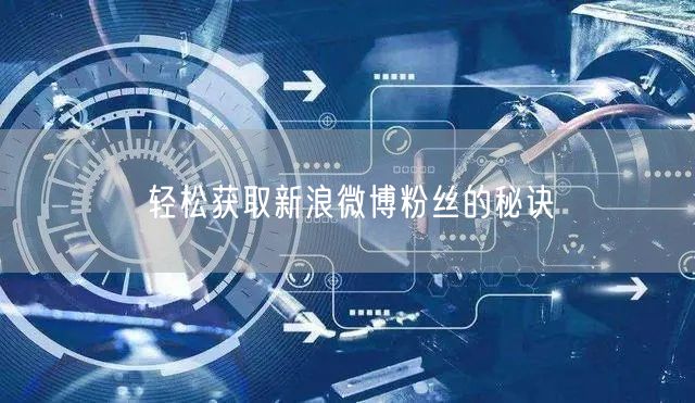 轻松获取新浪微博粉丝的秘诀