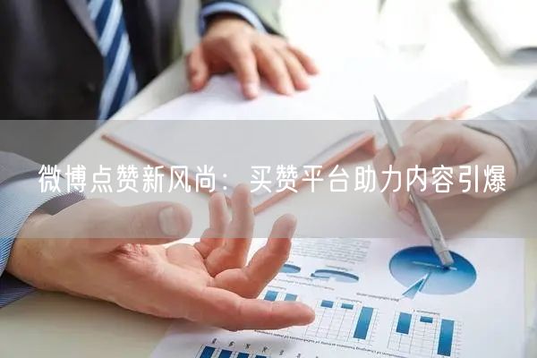 微博点赞新风尚：买赞平台助力内容引爆