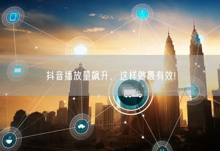 抖音播放量飙升，这样做最有效!