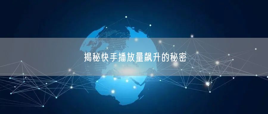 揭秘快手播放量飙升的秘密
