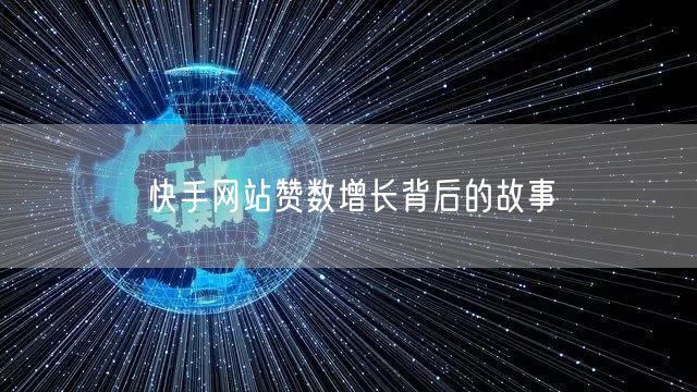 快手网站赞数增长背后的故事