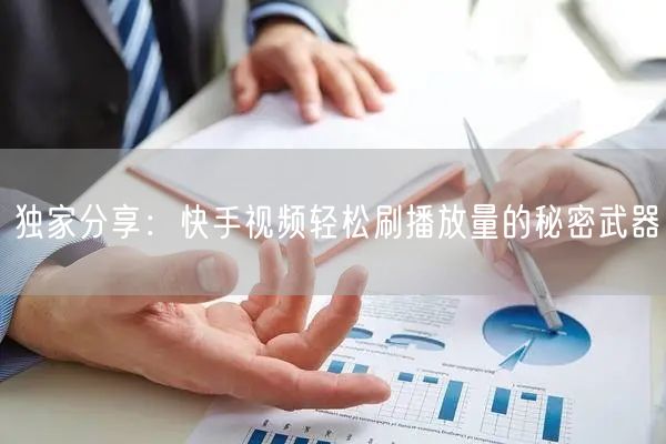 独家分享：快手视频轻松刷播放量的秘密武器