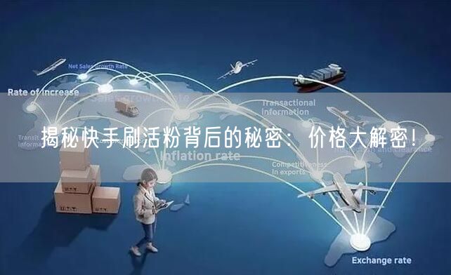 揭秘快手刷活粉背后的秘密：价格大解密！