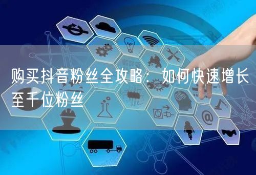 购买抖音粉丝全攻略：如何快速增长至千位粉丝