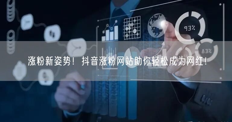 涨粉新姿势！抖音涨粉网站助你轻松成为网红！