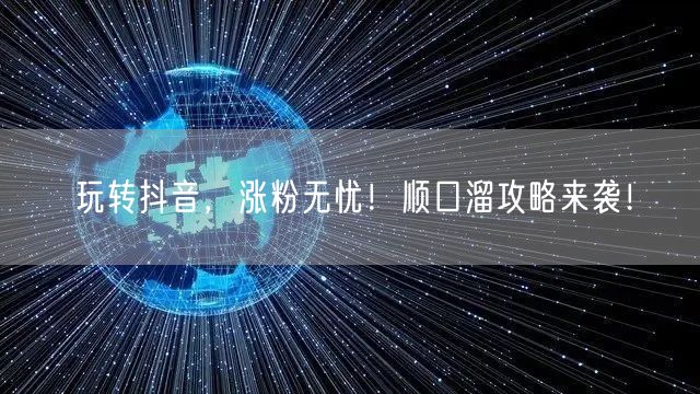 玩转抖音，涨粉无忧！顺口溜攻略来袭！