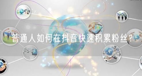 普通人如何在抖音快速积累粉丝？