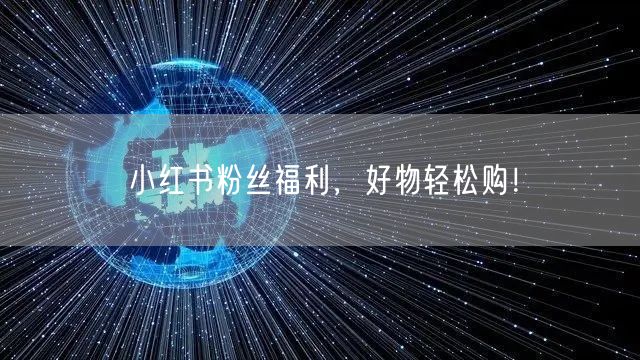 小红书粉丝福利，好物轻松购！