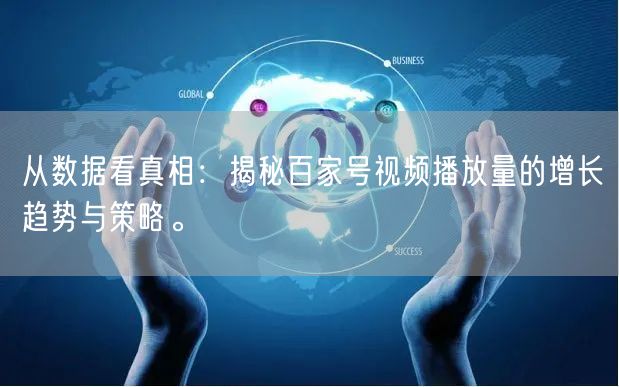 从数据看真相：揭秘百家号视频播放量的增长趋势与策略。