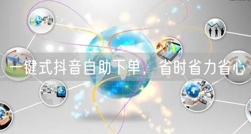 一键式抖音自助下单，省时省力省心