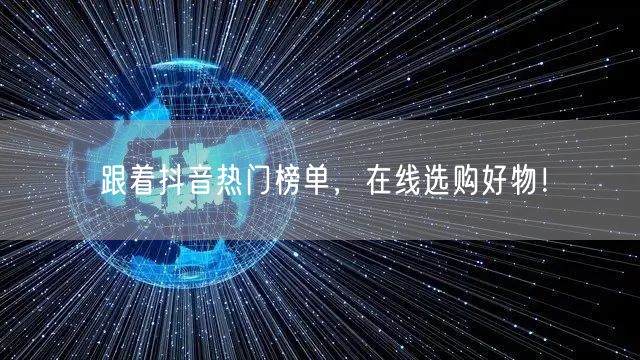 跟着抖音热门榜单，在线选购好物！