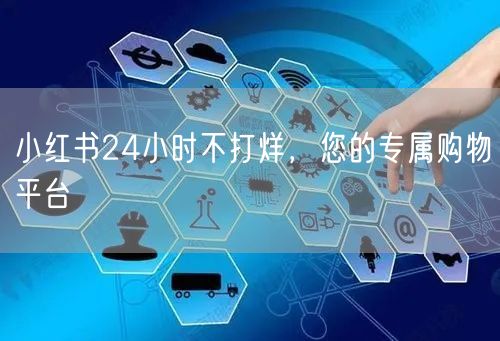 小红书24小时不打烊，您的专属购物平台