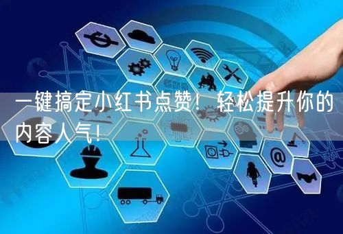 一键搞定小红书点赞！轻松提升你的内容人气！