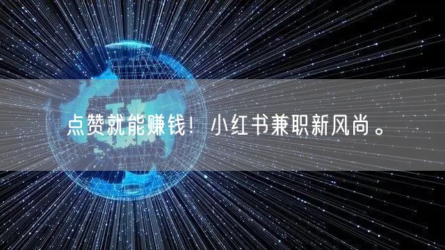 点赞就能赚钱！小红书兼职新风尚。