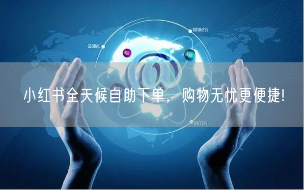 小红书全天候自助下单，购物无忧更便捷!