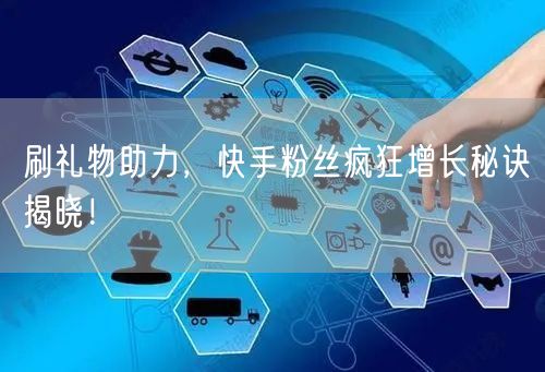刷礼物助力，快手粉丝疯狂增长秘诀揭晓！