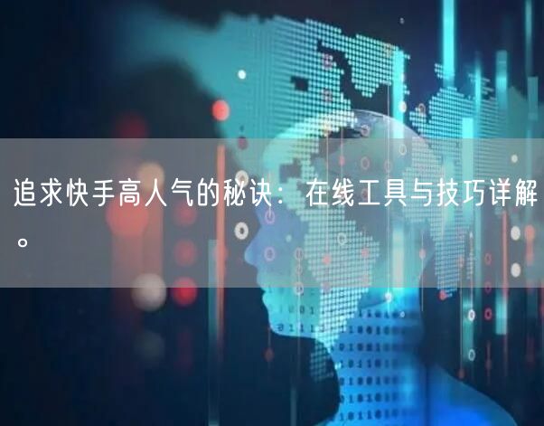 追求快手高人气的秘诀：在线工具与技巧详解。
