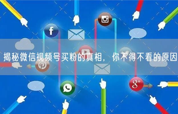 揭秘微信视频号买粉的真相，你不得不看的原因