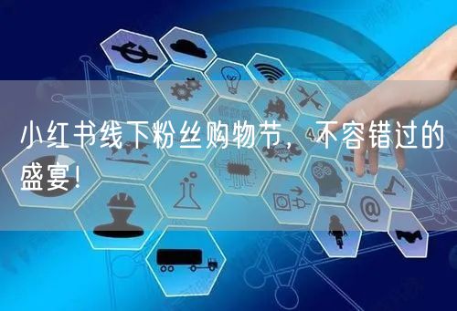 小红书线下粉丝购物节，不容错过的盛宴！