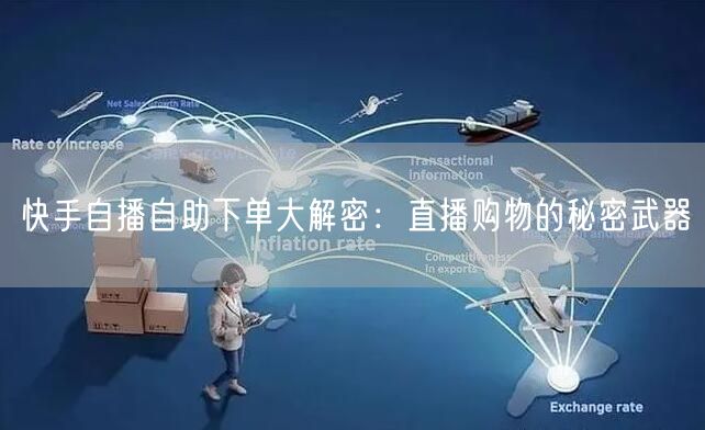 快手自播自助下单大解密：直播购物的秘密武器