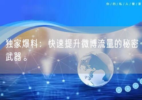独家爆料：快速提升微博流量的秘密武器。